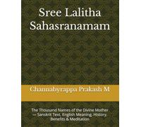 Sree Lalitha Sahasranamam: The Thousand Names of the Divine Mother - Sanskrit Text, English Meaning, History, Benefits & Meditation