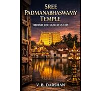 SREE PADMANABHASWAMY TEMPLE: BEHIND THE SEALED DOORS (SANCTUMS OF BHARAT: Faith, Power, Ritual, and the Hidden Worlds of India’s Sacred Temples)