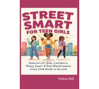 Sreet Smart for Teen Girls: Essential Life Skills, Confidence, Money Smart & Real-World Lessons Every Child Needs to Succeed