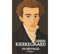 Søren Kierkegaard : l'essentiel de sa pensée en 100 pages: Affrontez l’angoisse du choix, osez le saut dans la foi ou l’authenticité