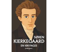 Søren Kierkegaard : l'essentiel de sa pensée en 100 pages: Affrontez l’angoisse du choix, osez le saut dans la foi ou l’authenticité