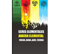 SRERES ELEMENTALES: AVATAR ELEMENTAL FUEGO , AGUA ,AIRE , TIERRA