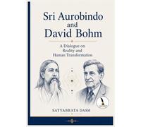 SRI AUROBINDO AND DAVID BOHM A Dialogue on Reality and Human Transformation