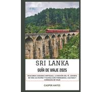 Sri Lanka Guía de viaje 2025: Descubra ciudades antiguas, la región del té, safaris de vida silvestre y playas con itinerarios, cultura y consejos de viaje