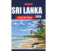 SRI LANKA GUÍA DE VIAJE 2026: Destinos principales, consejos locales, joyas ocultas, momentos culturales destacados e itinerarios económicos para visitantes primerizos y recurrentes