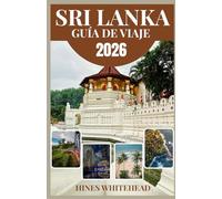 SRI LANKA GUÍA DE VIAJE 2026: Un compañero centrado en la experiencia para explorar templos, tierras de té, regiones de vida silvestre y pueblos costeros sin estrés ni conjeturas.