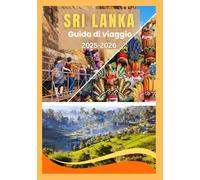 SRI LANKA GUIDA DI VIAGGIO 2025-2026: Scopri il meglio della cultura, della natura, del cibo e dei festival, consigli degli esperti, segreti locali e itinerari completi.