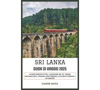 Sri Lanka Guida di viaggio 2025: Scopri antiche città, la regione del tè, safari naturalistici, spiagge con itinerari, cultura e consigli di viaggio