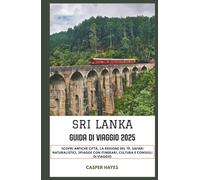 Sri Lanka Guida di viaggio 2025: Scopri antiche città, la regione del tè, safari naturalistici, spiagge con itinerari, cultura e consigli di viaggio