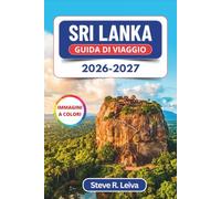 Sri Lanka Guida di Viaggio 2026-2027 (A colori): Viaggia sul treno da Kandy a Ella, sali sulla Lion Rock e segui le tracce dei leopardi nello Yala, con consigli pratici, itinerari e mappe