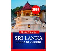 SRI LANKA GUIDA DI VIAGGIO 2026: Luoghi da non perdere, cultura, cucina e avventure fuori porta