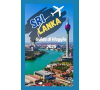 Sri Lanka Guida di Viaggio: Scopri la Perla dell'Oceano Indiano: Consigli Essenziali, Approfondimenti Culturali e Tesori Nascosti per Ogni Viaggiatore