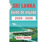 Sri Lanka Guide de voyage 2025-2026: Compagnon complet et actualisé pour explorer la Perle de l'Océan Indien - Idéal pour les primo-visiteurs et les explorateurs culturels