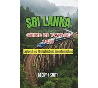 SRI LANKA GUIDE DE VOYAGE 2025: Explorez les 10 destinations incontournables: Des ruines antiques, des plages immaculées, des merveilles culturelles ... à travers le paysage diversifié de l'île.