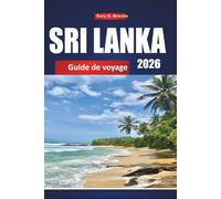 SRI LANKA GUIDE DE VOYAGE 2026: Destinations principales, conseils locaux, trésors cachés, incontournables culturels et itinéraires abordables pour les visiteurs débutants ou réguliers