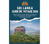 SRI LANKA GUIDE DE VOYAGE 2026 - Explorez Colombo, Kandy, Sigiriya et au-delà avec des conseils essentiels, des itinéraires et des informations culturelles