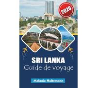 SRI LANKA GUIDE DE VOYAGE 2026: « Itinéraires d'aventure, secrets locaux, expériences culturelles, visites gastronomiques, plages et conseils d'initiés pour un voyage inoubliable »