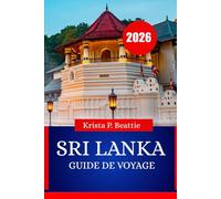 SRI LANKA GUIDE DE VOYAGE 2026: Sites incontournables, culture, gastronomie et escapades aventure