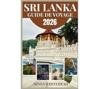 SRI LANKA GUIDE DE VOYAGE 2026: Un guide pratique pour explorer temples, régions productrices de thé, réserves fauniques et stations balnéaires en toute sérénité.