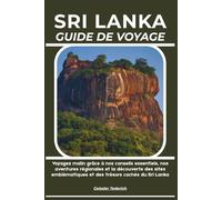 SRI LANKA GUIDE DE VOYAGE: Voyagez malin grâce à nos conseils essentiels, nos aventures régionales et la découverte des sites emblématiques et des trésors cachés du Sri Lanka