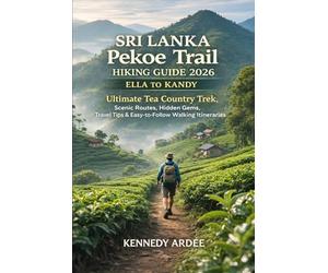 SRI LANKA PEKOE TRAIL HIKING GUIDE 2026: ELLA TO KANDY: Ultimate Tea Country Trek, Scenic Routes, Hidden Gems, Travel Tips & Easy-to-Follow Walking Itineraries (Looming Horizons 2025)