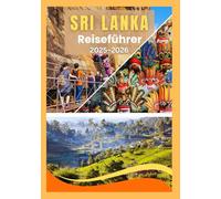 SRI LANKA REISEFÜHRER 2025-2026: Entdecken Sie das Beste aus Kultur, Natur, Essen und Festivals, Insidertipps, lokalen Geheimnissen und kompletten Reiserouten.