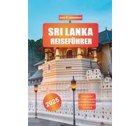 SRI LANKA REISEFÜHRER 2025: Erkunden Sie Sri Lanka: Tropische Strände, kulturelles Erbe und Abenteuer im Teeland
