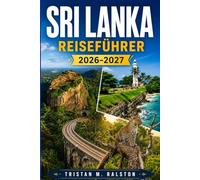 Sri Lanka Reiseführer 2026- 2027: Antike Tempel, tropische Strände, Wildtiersafaris und kulturelle Wunder der Perle des Indischen Ozeans