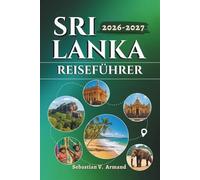 SRI LANKA REISEFÜHRER 2026 - 2027: Erkunden Sie die Inseln Südasiens mit ihren antiken Tempeln, exotischen Stränden, Nationalparks und ... die durch farbige Karten lebendig werden.