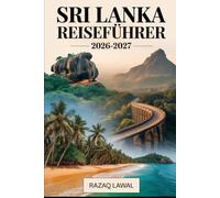 SRI LANKA REISEFÜHRER 2026-2027: Ihr Führer zur Erkundung von Colombo, Kandy, der Sigiriya Rock Fortress, dem Dambulla-Höhlentempel, Ella, Nuwara ... antiken Städten Anuradhapura und Polonnaruwa