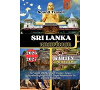 SRI LANKA REISEFÜHRER 2026/2027: Sri Lanka 2026/2027: Insider-Tipps, kulturelle Highlights & 7-Tage-Reiseroute für clevere Reisende