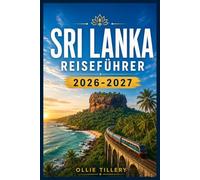SRI LANKA REISEFÜHRER 2026-2027: Von der Felsenfestung Sigiriya bis zu den Kolonialstraßen von Galle Ein moderner Reiseführer für Kultur, Natur und Küstenabenteuer