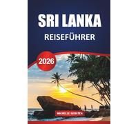 SRI LANKA REISEFÜHRER 2026: Alte Festungen, Küstenbisse, heilige Rituale und malerische Routen durch Südasiens Inseljuwel