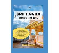 SRI LANKA REISEFÜHRER 2026: „Eine Insider-Reise aus erster Hand durch Sri Lankas zeitlose Schönheit - mit detaillierten Karten, versteckten Juwelen, Top-Stränden, authentischer Küche, lokalen Festival
