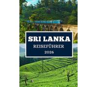 SRI LANKA REISEFÜHRER 2026: Entdecken Sie versteckte Schätze, lokale Geheimnisse und unvergessliche Abenteuer