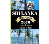 SRI LANKA REISEFÜHRER 2026: Ihr Reisebegleiter zum Erkunden und Genießen der Attraktionen dieses Reiseziels, das man unbedingt besuchen muss. (Epische Reisen - Reiseführer-Serie)