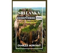 SRI LANKA REISEFÜHRER 2026: Kultur, Natur & praktische Tipps für den neugierigen Reisenden