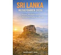 SRI LANKA REISEFÜHRER 2026: Routen, Rhythmen und Möglichkeiten, Sri Lanka zu erkunden