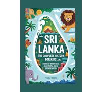 SRI LANKA: The Complete History for Kids: Stories of Bright Ideas, Brave People, and a Growing Nation: 33 (Collections of books on the histories of Asia Countries)