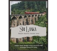 Sri Lanka Train Travel Guide 2026: Mastering Scenic Routes, Hidden Stops, Budget Travel, and Smart Rail Strategies Across Sri Lanka