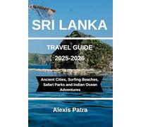 SRI LANKA TRAVEL GUIDE 2025-2026: Ancient Cities, Surfing Beaches, Safari Parks and Indian Ocean Adventures