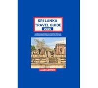 SRI LANKA TRAVEL GUIDE 2025: A comprehensive handbook Offering valuable insights on the best places to stay, the ideal times to visit, must-do activities, and exciting attractions to explore, perfect