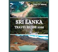 SRI LANKA TRAVEL GUIDE 2025: Ancient Wonders, Modern Adventures - Your Essential Companion