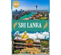 SRI LANKA TRAVEL GUIDE 2025: Sri Lanka Revealed: Discover the Heart of Culture, Adventure, and Serenity