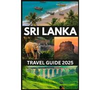 SRI LANKA TRAVEL GUIDE 2025: Your Complete Resource for Exploring the Island’s Rich Culture, Breathtaking Landscapes, and Unforgettable Experiences.