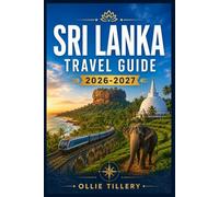SRI LANKA TRAVEL GUIDE 2026-2027: From Sigiriya's Rock Fortress to Galle's Colonial Streets A Modern Traveler's Handbook to Culture, Nature, and Coastal Adventure