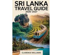 SRI LANKA TRAVEL GUIDE 2026-2027: Your Guide to Exploring Colombo, Kandy, Sigiriya Rock Fortress, Dambulla Cave Temple, Ella, Nuwara Eliya, Yala ... Cities of Anuradhapura and Polonnaruwa
