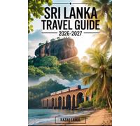SRI LANKA TRAVEL GUIDE 2026-2027: Your Guide to Exploring Colombo, Kandy, Sigiriya Rock Fortress, Dambulla Cave Temple, Ella, Nuwara Eliya, Yala ... Cities of Anuradhapura and Polonnaruwa.
