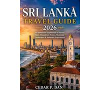 SRI LANKA TRAVEL GUIDE 2026: An Immersive Exploration of Sacred Sites, Oceanfront Towns, Mountain Landscapes & Authentic Experiences
