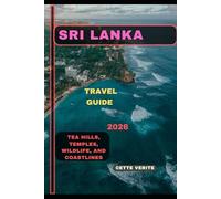 SRI LANKA TRAVEL GUIDE 2026: Tea Hills, Temples, Wildlife, and Coastlines (Hidden Gems Travel Guides)